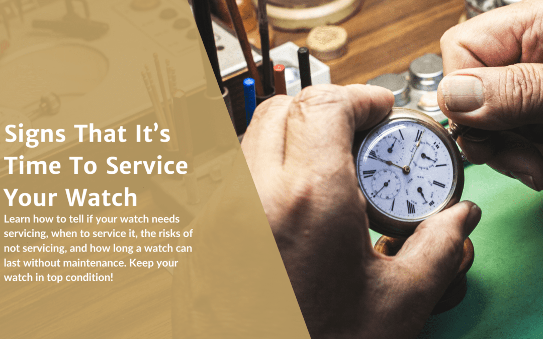 Signs That It’s Time To Service Your Watch