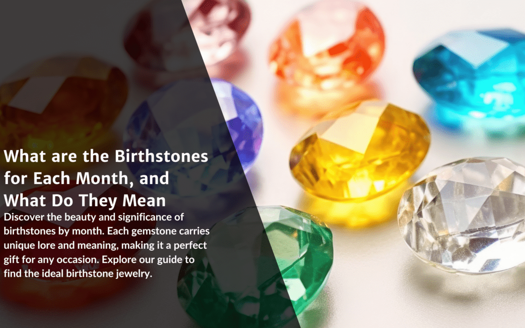 What are the Birthstones for Each Month, and What Do They Mean